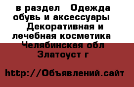  в раздел : Одежда, обувь и аксессуары » Декоративная и лечебная косметика . Челябинская обл.,Златоуст г.